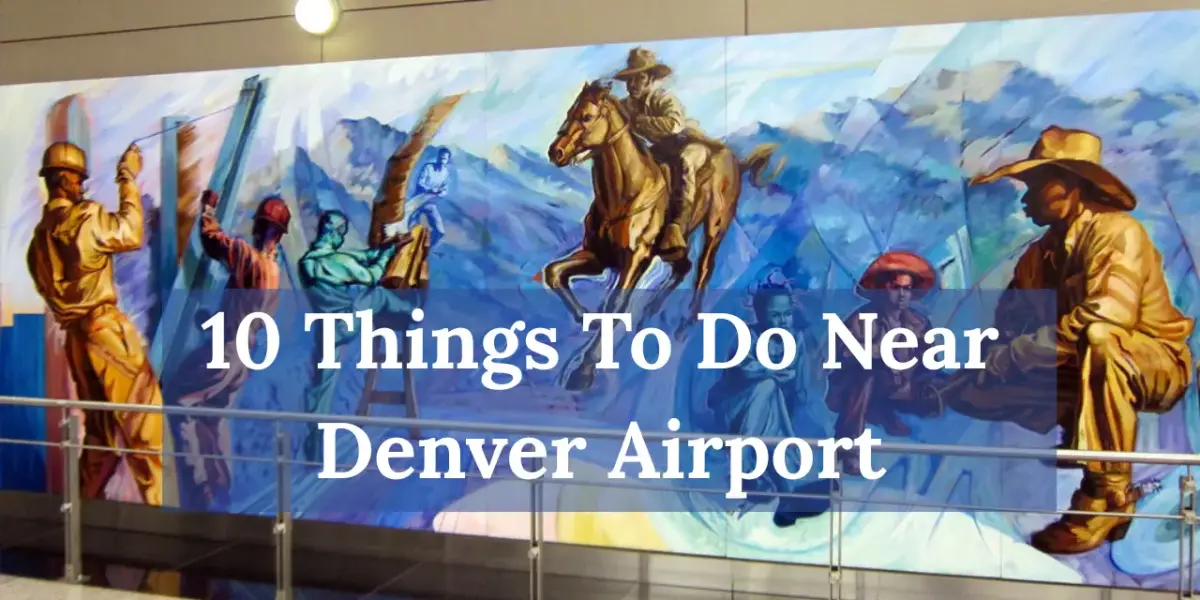 10 Things To Do Near Denver International Airport (DEN)
